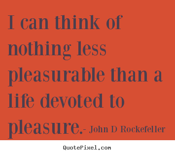 John D Rockefeller picture quotes - I can think of nothing less pleasurable than a life.. - Inspirational quotes