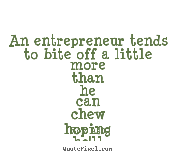 Roy Ash picture quotes - An entrepreneur tends to bite off a little more.. - Inspirational quote