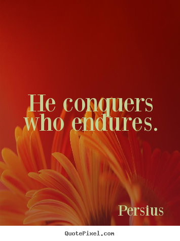 Make custom picture quotes about inspirational - He conquers who endures.
