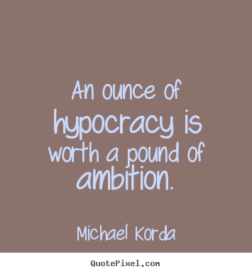 Quotes about inspirational - An ounce of hypocracy is worth a pound of ambition.