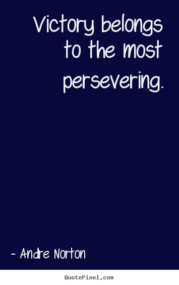 Victory belongs to the most persevering. Andre Norton famous inspirational quotes