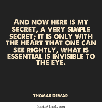 And now here is my secret, a very simple secret; it is only.. Thomas Dewar  inspirational quotes