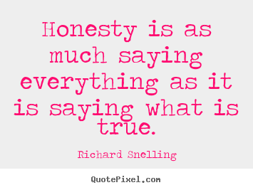 Honesty is as much saying everything as.. Richard Snelling popular inspirational quotes
