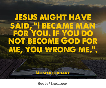 Quote about inspirational - Jesus might have said, "i became man for you. if..