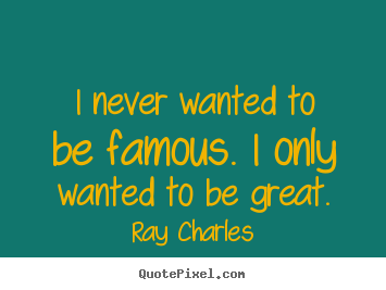 Inspirational quote - I never wanted to be famous. i only wanted to be..