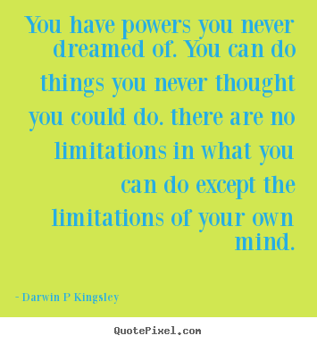 Darwin P Kingsley picture quotes - You have powers you never dreamed of. you can do things you.. - Inspirational quotes