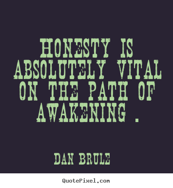 Dan Brule image quotes - Honesty is absolutely vital on the path of awakening.. - Inspirational quotes