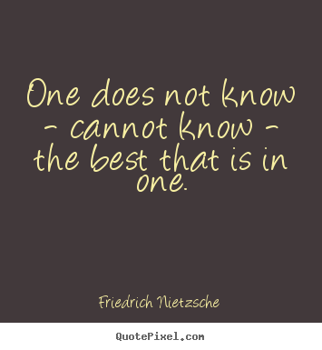 Quote about inspirational - One does not know - cannot know - the best that is in..
