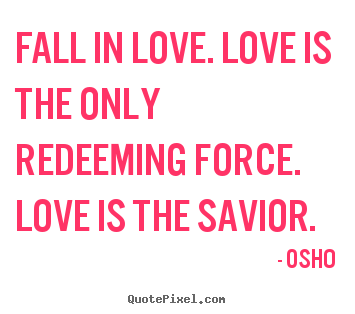 How to make picture quotes about inspirational - Fall in love. love is the only redeeming force...