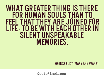 Make custom picture quotes about inspirational - What greater thing is there for human souls than..