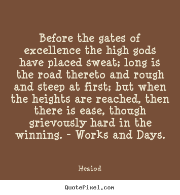 Hesiod picture quotes - Before the gates of excellence the high gods have placed sweat;.. - Inspirational quote