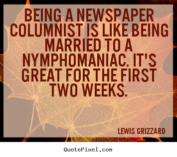 Inspirational quotes - Being a newspaper columnist is like being married..