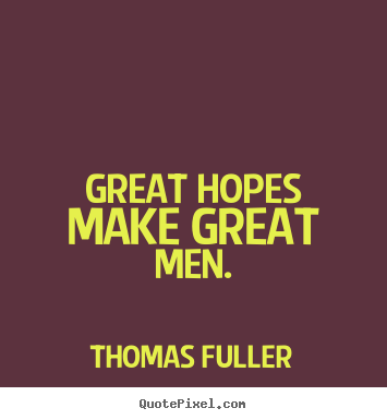 Great hopes make great men. Thomas Fuller top inspirational quotes
