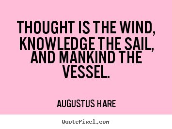Create graphic picture quotes about inspirational - Thought is the wind, knowledge the sail, and..