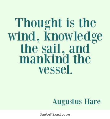 Sayings about inspirational - Thought is the wind, knowledge the sail, and mankind..
