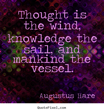 Create custom picture quote about inspirational - Thought is the wind, knowledge the sail, and mankind the vessel.