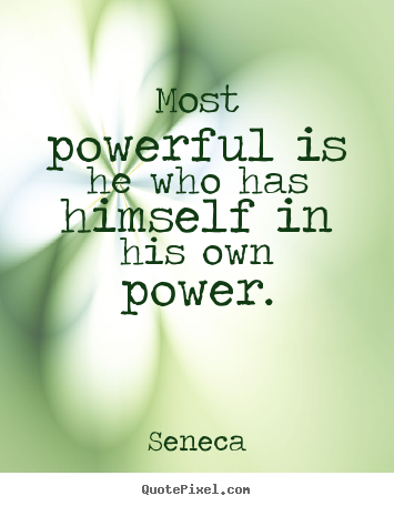 Quotes about inspirational - Most powerful is he who has himself in his own power.