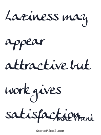 Inspirational quotes - Laziness may appear attractive but work gives satisfaction.