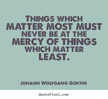 Inspirational quote - Things which matter most must never be at the mercy..