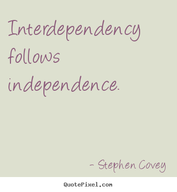 Stephen Covey picture sayings - Interdependency follows independence. - Inspirational quote