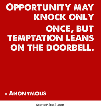 Quote about inspirational - Opportunity may knock only once, but temptation..