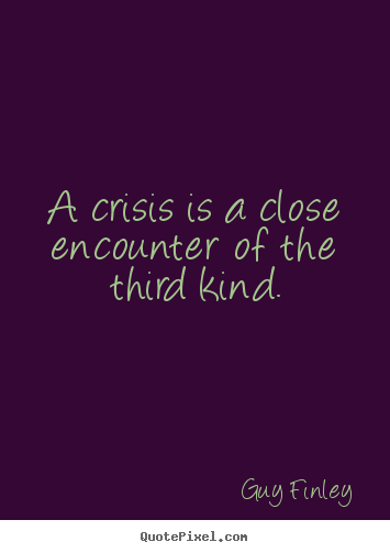 Make personalized picture quotes about inspirational - A crisis is a close encounter of the third kind.