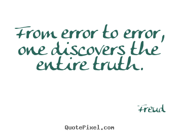 From error to error, one discovers the entire truth. Freud popular inspirational quote