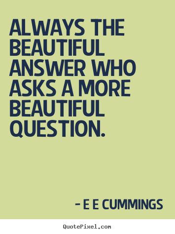 Make photo quotes about inspirational - Always the beautiful answer who asks a more beautiful question.