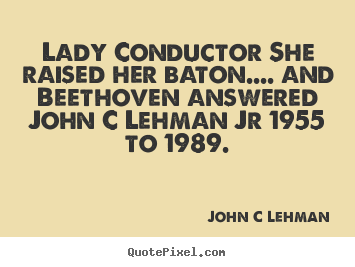 Quote about inspirational - Lady conductor she raised her baton.... and beethoven..