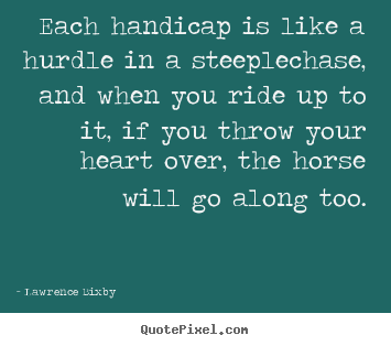 Each handicap is like a hurdle in a steeplechase,.. Lawrence Bixby greatest inspirational quote