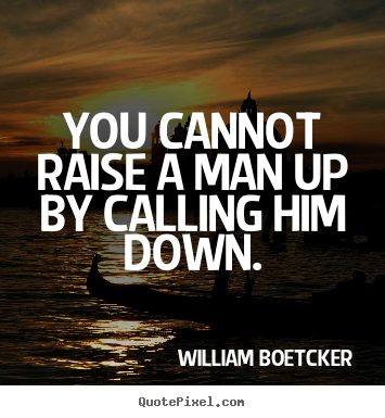 Make personalized picture quote about inspirational - You cannot raise a man up by calling him down.