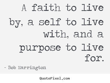 Create your own picture quotes about inspirational - A faith to live by, a self to live with,..