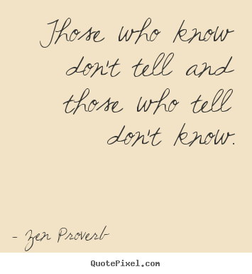 Inspirational quotes - Those who know don't tell and those who tell don't know.