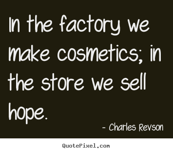 In the factory we make cosmetics; in the store.. Charles Revson great inspirational quotes