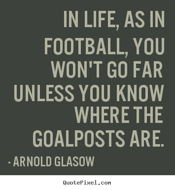 Arnold Glasow picture quotes - In life, as in football, you won't go far unless you.. - Inspirational quote