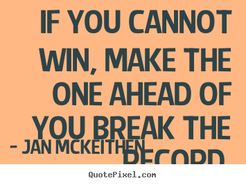 How to make picture quotes about inspirational - If you cannot win, make the one ahead of you break the record.