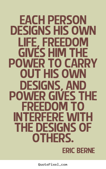 Inspirational quotes - Each person designs his own life, freedom gives..