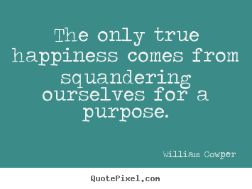 Sayings about inspirational - The only true happiness comes from squandering..
