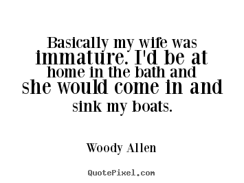 Woody Allen picture quotes - Basically my wife was immature. i'd be at home in.. - Inspirational quote