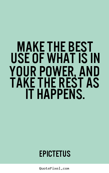 Make the best use of what is in your power, and take.. Epictetus popular inspirational quotes