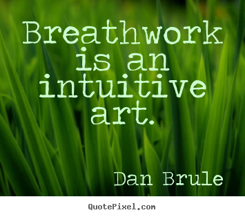Inspirational quotes - Breathwork is an intuitive art.