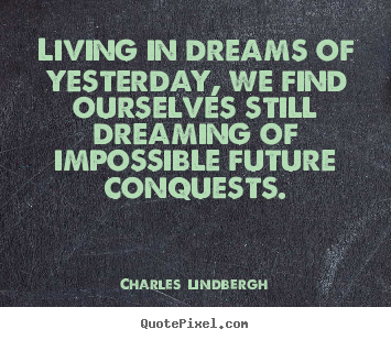 Charles  Lindbergh picture quotes - Living in dreams of yesterday, we find ourselves still dreaming.. - Inspirational quotes