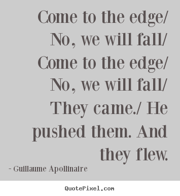 Inspirational quotes - Come to the edge/ no, we will fall/ come to the edge/ no,..
