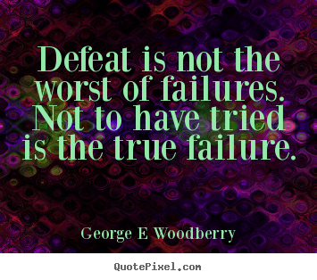 Quote about inspirational - Defeat is not the worst of failures. not to have tried..
