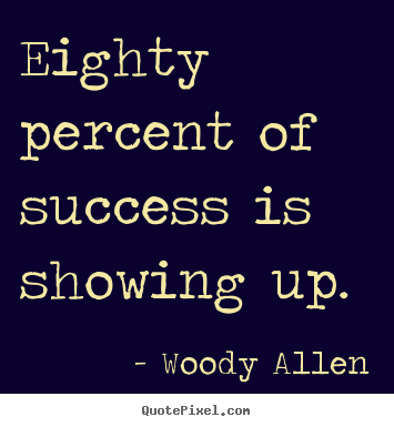 Make picture quotes about inspirational - Eighty percent of success is showing up.
