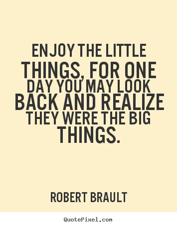 How to design image quote about inspirational - Enjoy the little things, for one day you may look..