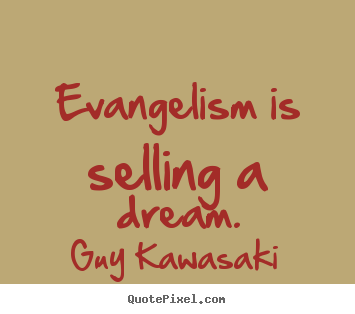 Evangelism is selling a dream. Guy Kawasaki top inspirational quotes
