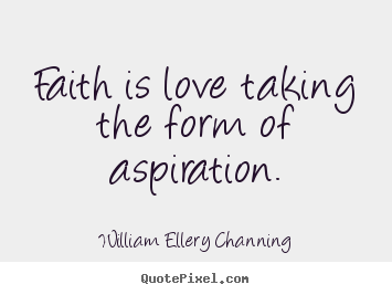 Diy picture quote about inspirational - Faith is love taking the form of aspiration.