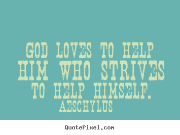 Inspirational sayings - God loves to help him who strives to help himself.