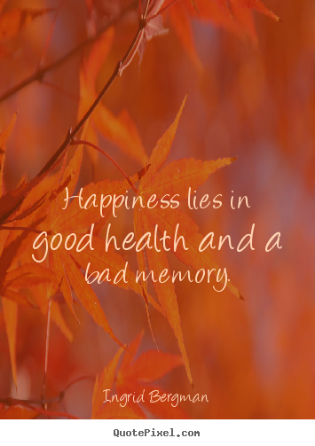 Quote about inspirational - Happiness lies in good health and a bad memory.